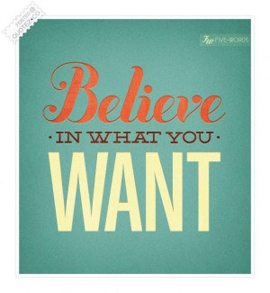 Believe in what you want quote