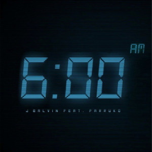 Musica: J Balvin Feat. Farruko “6 AM”