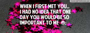 When I First Met You Quotes