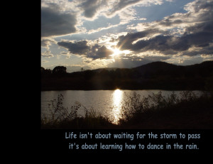 Life isn’t about waiting for the storm to pass, it’s about ...