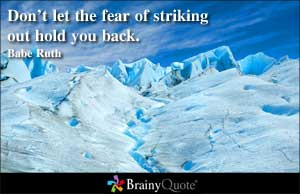 Don't let the fear of striking out hold you back.