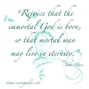 ... God is here, so that mortal man may live in eternity.