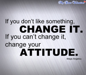 If You Don’t like something Change It ~ Attitude Quote