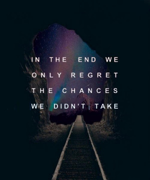 ... refret the chances we didnt take A collection of different cool quotes