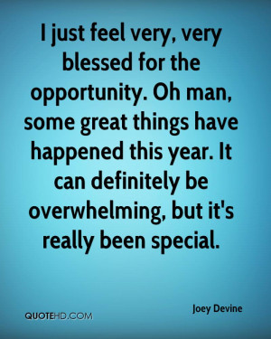 just feel very, very blessed for the opportunity. Oh man, some great ...