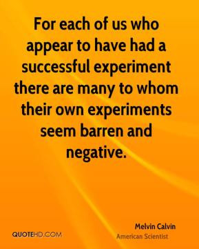 ... there are many to whom their own experiments seem barren and negative