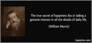 The true secret of happiness lies in taking a genuine interest in all ...