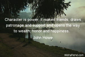 Character is power, it makes friends, draws patronage and support and ...