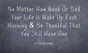 No Matter How Good Or Bad Your Life Is Wake Up Each Morning & Be ...