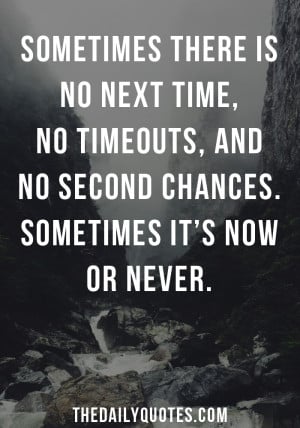 ... , no timeouts, and no second chances. Sometimes it’s now or never