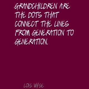 Lois Wyse Grandchildren are the dots that connect Quote