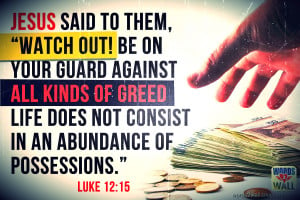... kinds of greed; life does not consist in an abundance of possessions