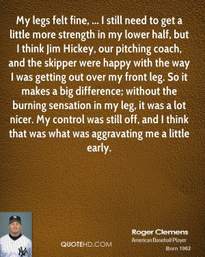 My legs felt fine, ... I still need to get a little more strength in ...