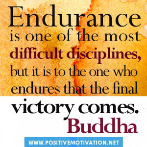 Buddha Quotes.Endurance is one of the most difficult disciplines, but ...