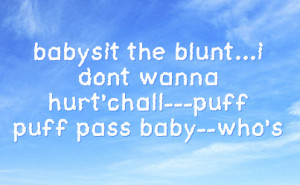 babysit the blunt i dont wanna hurt chall puff puff pass baby who s