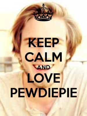 Keep Calm And Love Pewdiepie