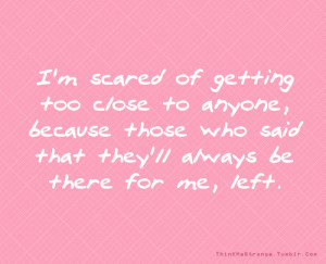 Quotes About Being Scared Of Getting Hurt I'm scared of getting too