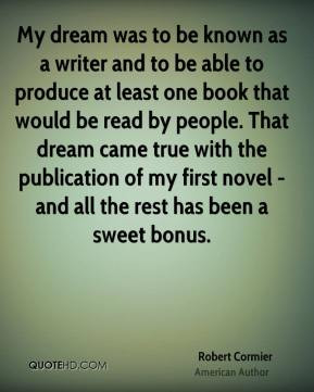 Robert Cormier - My dream was to be known as a writer and to be able ...