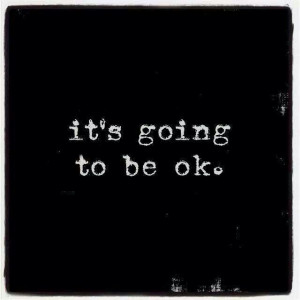 Its going to be ok... #quotes#loss#grief