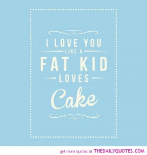 love-you-like-a-fat-kid-cake-funny-quotes-sayings-pictures.jpg