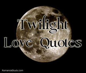 ... Twilight saga. - www.romancestuck.com/quotes/twilight-love-quotes.htm