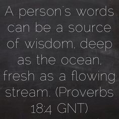 ... flowing stream. (Proverbs 18:4 GNT) Proverbs, bible, bible quotes