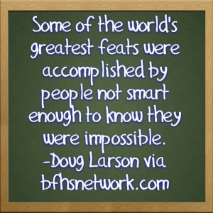 Some of the world's greatest feats were accomplished by people not ...