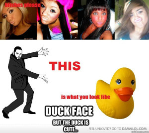 Duck face but the duck is cute... Duck Face mocking fail