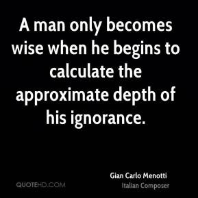 man only becomes wise when he begins to calculate the approximate ...