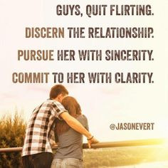 Guys, quit flirting. Discern the relationship. Pursue her with ...