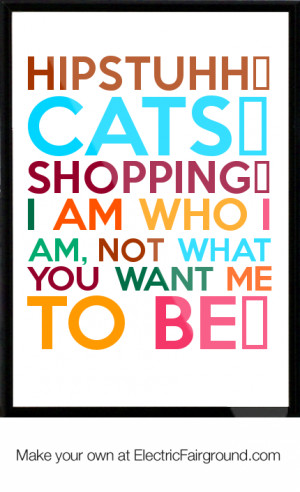 ... Shopping I am who i am, not what you want me to be Framed Quote
