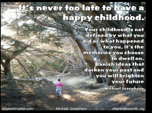 ... It’s never too late to have a happy childhood.” — Tom Robbins