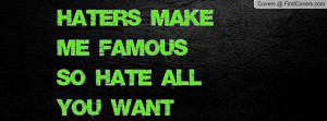 Haters Make Me FamousSo Hate All You Profile Facebook Covers