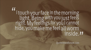 touch your face in the morning light, Being with you just feels right ...