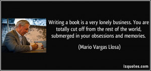 Writing a book is a very lonely business. You are totally cut off from ...