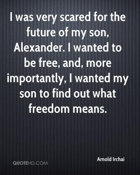 Arnold Irchai - I was very scared for the future of my son, Alexander ...