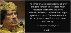 ... whom it has poured forth both blood and money. - Muammar al-Gaddafi