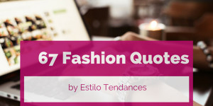 67 Famous Fashion Quotes to Ignite & Inspire You