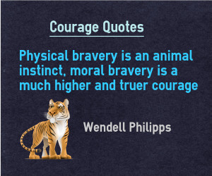 Courage Quotes – Moral bravery is courage not physical bravery