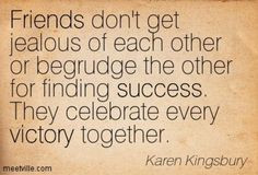 Friends don't get jealous of each other or begrudge the other for ...