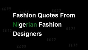 Fashion-Quotes-From-Nigerian-Fashion-Designers