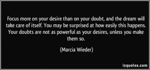 Focus more on your desire than on your doubt, and the dream will take ...