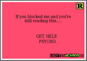 If you blocked me and you'restill reading this..... GET. HELP. PSYCHO.