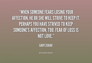 ... strived to keep someone's affection, too. Fear of loss is not love