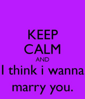 Related Pictures think i wanna marry you lets get married quote