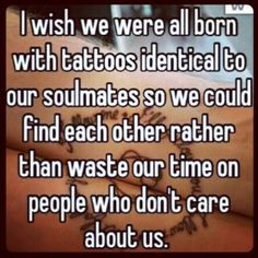 with tattoos identical to our soul mates so we could find each other ...