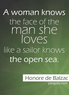 ... the man she loves like a sailor knows the open sea, ~ Honore de Balzac