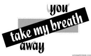 Black & White Quotes Graphic - You Take My Breath Away
