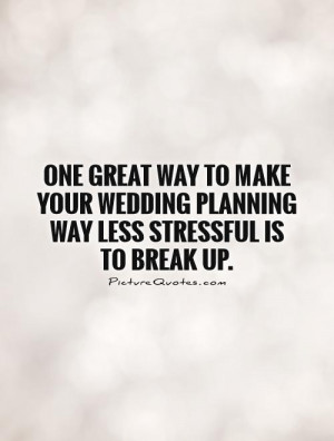 Break Up Quotes Wedding Quotes Stress Quotes Planning Quotes