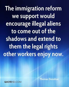 The immigration reform we support would encourage illegal aliens to ...